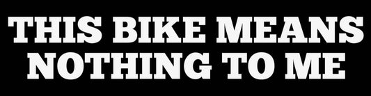 THIS BIKE MEANS NOTHING STICKER